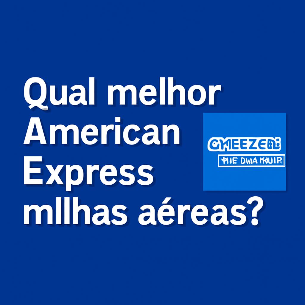 Qual melhor American Express para acumular milhas? Descubra aqui 1 qual melhor american express
